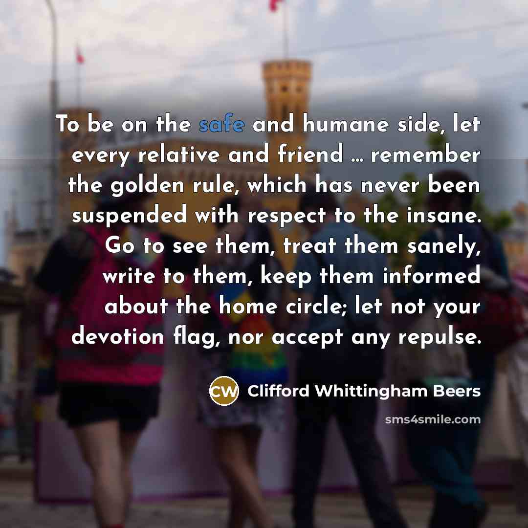 “To be on the safe and humane side, let every…” quote by Clifford Whittingham Beers