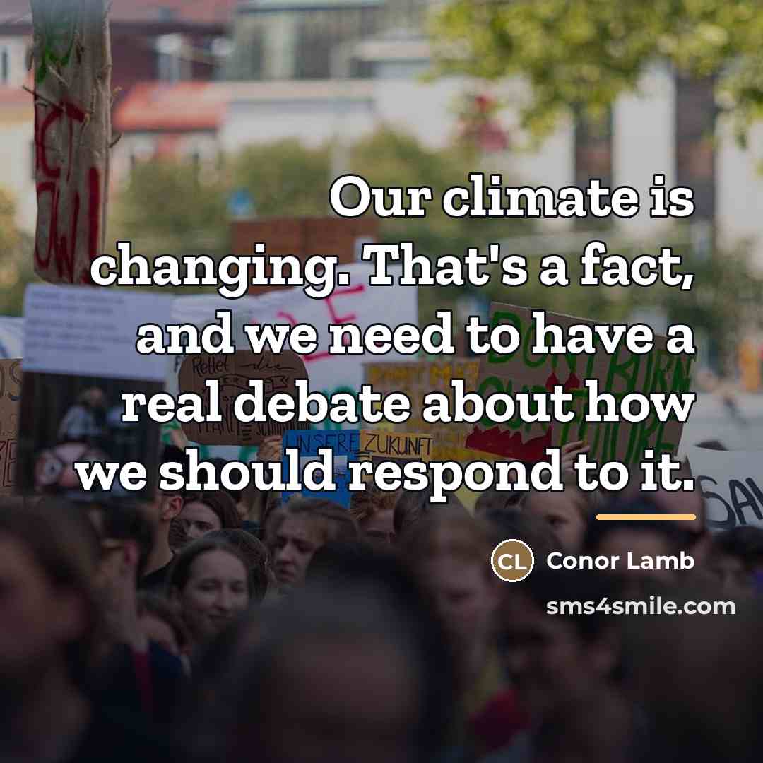 “Our climate is changing. That's a fact, and we need…” quote by Conor Lamb