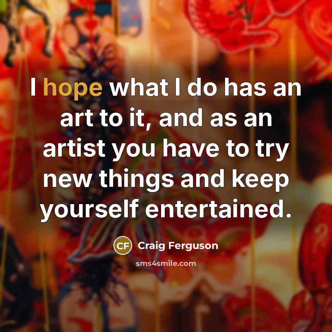 “I hope what I do has an art to it,…” quote by Craig Ferguson