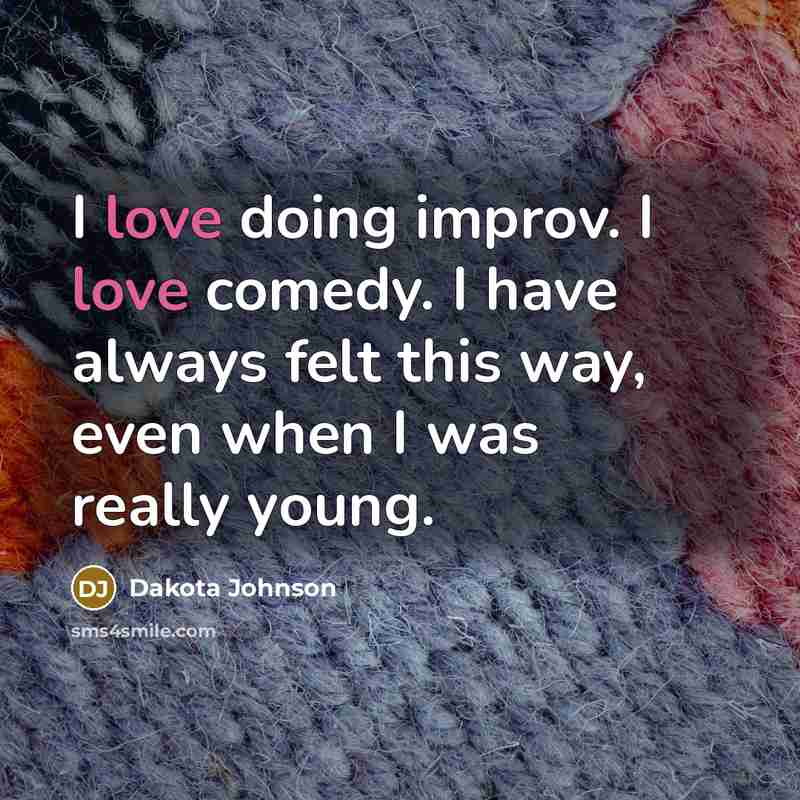 “I love doing improv. I love comedy. I have always…” quote by Dakota Johnson