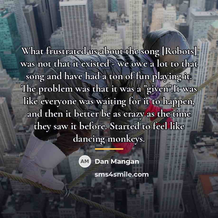 “What frustrated us about the song [Robots] was not that…” quote by Dan Mangan