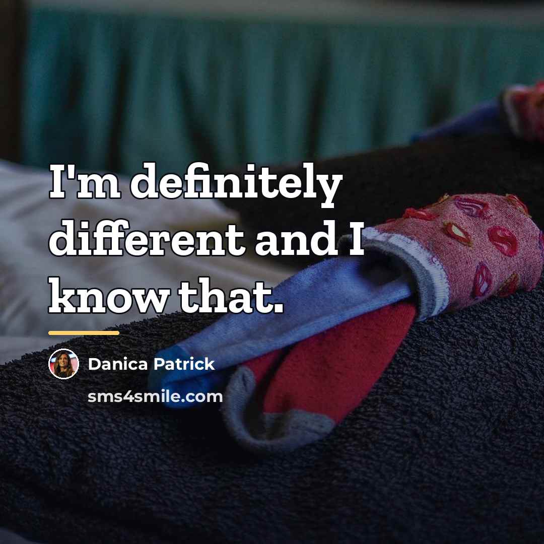 “I'm definitely different and I know that.…” quote by Danica Patrick