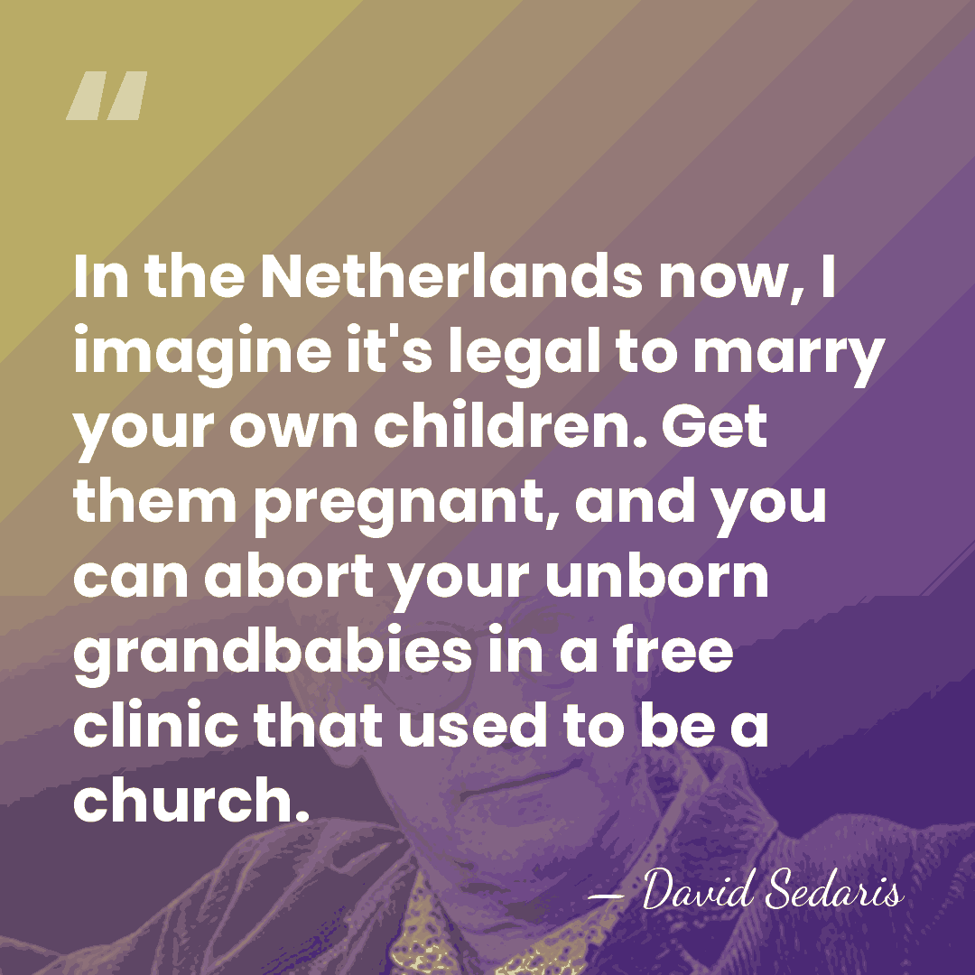 In the Netherlands now, I imagine it's legal to marry your own&hellip; - David Sedaris