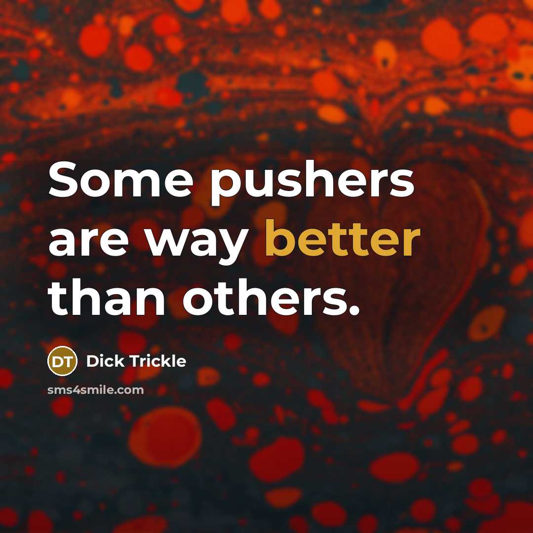 “Some pushers are way better than others.” quote by Dick Trickle