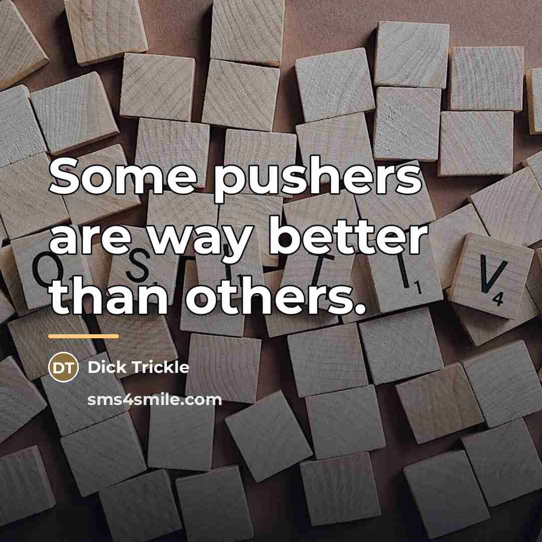“Some pushers are way better than others.…” quote by Dick Trickle