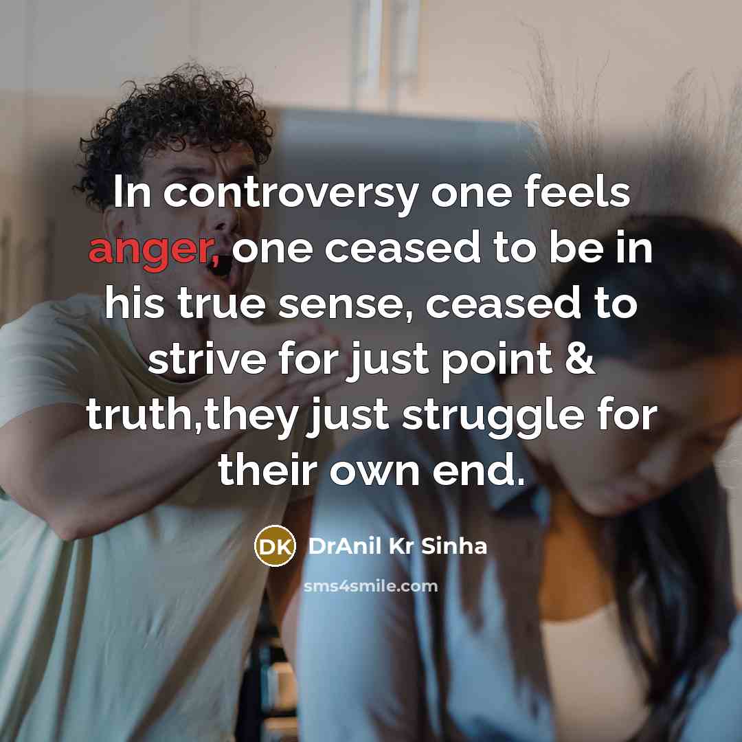 “In controversy one feels anger, one ceased to be in…” quote by DrAnil Kr Sinha