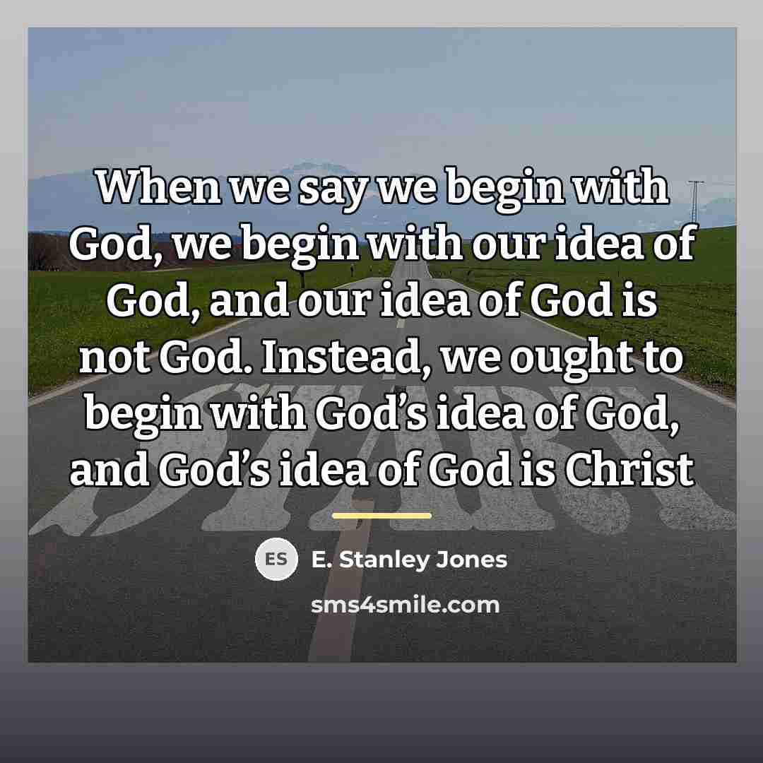 “When we say we begin with God, we begin with…” quote by E. Stanley Jones