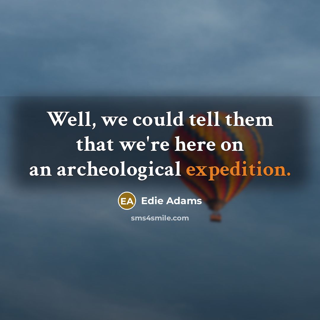“Well, we could tell them that we're here on an…” quote by Edie Adams