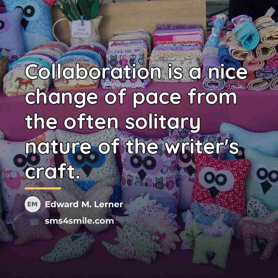“Collaboration is a nice change of pace from the often…” quote by Edward M. Lerner