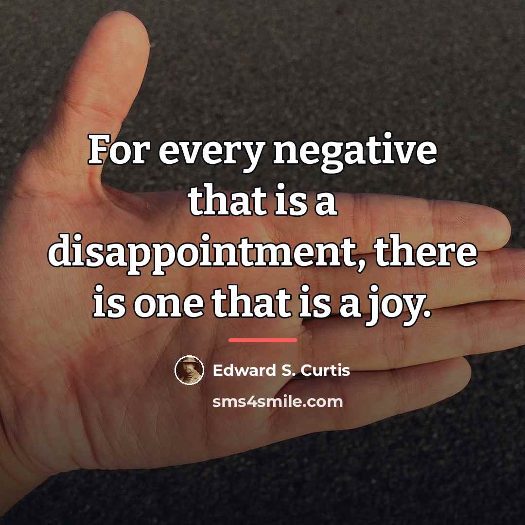 “For every negative that is a disappointment, there is one…” quote by Edward S. Curtis