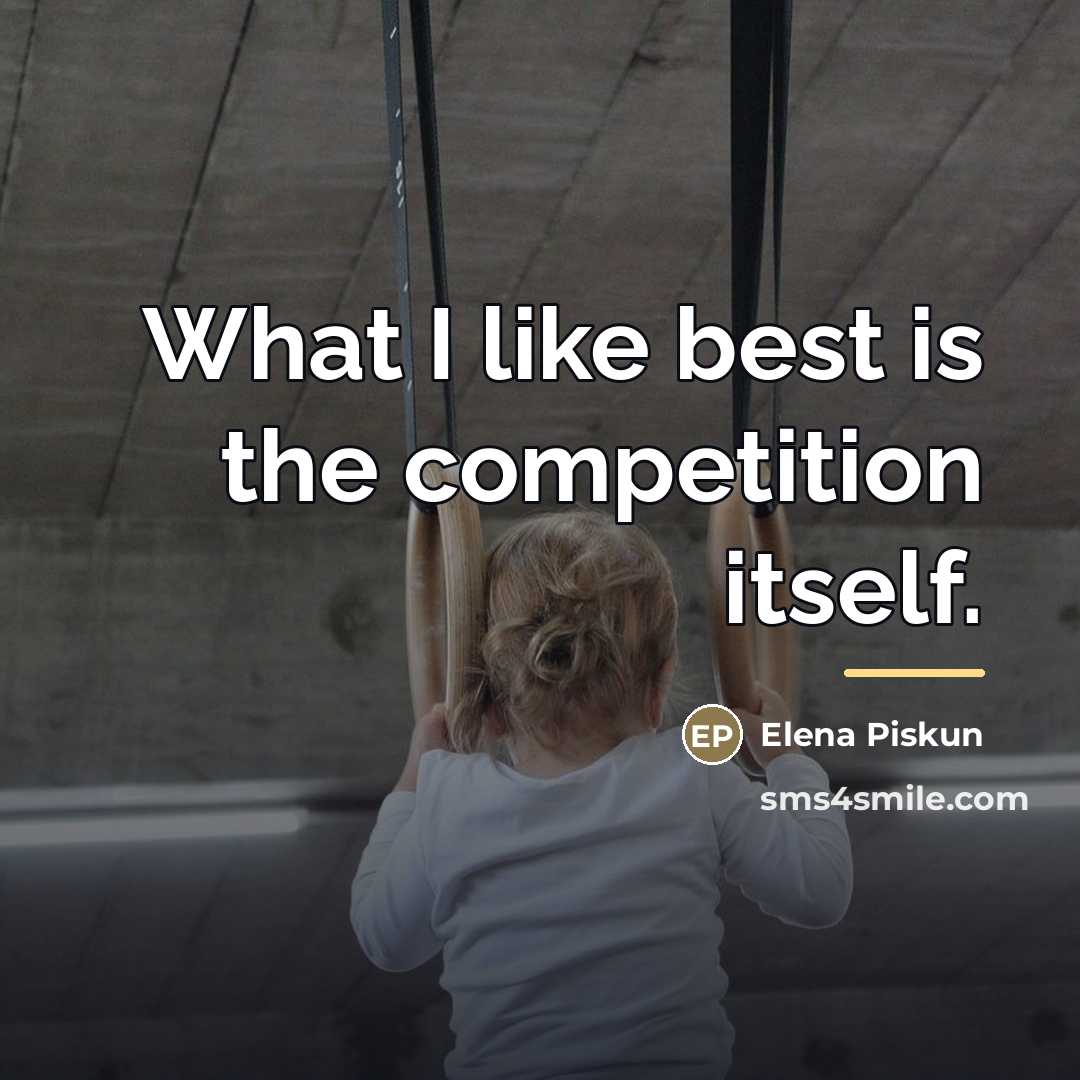 “What I like best is the competition itself.…” quote by Elena Piskun