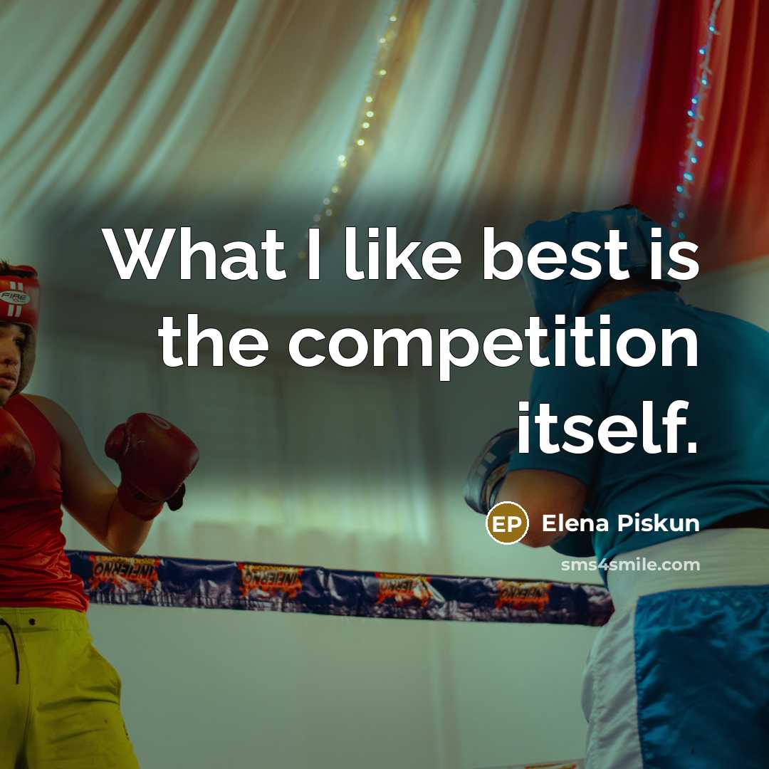 “What I like best is the competition itself.” quote by Elena Piskun