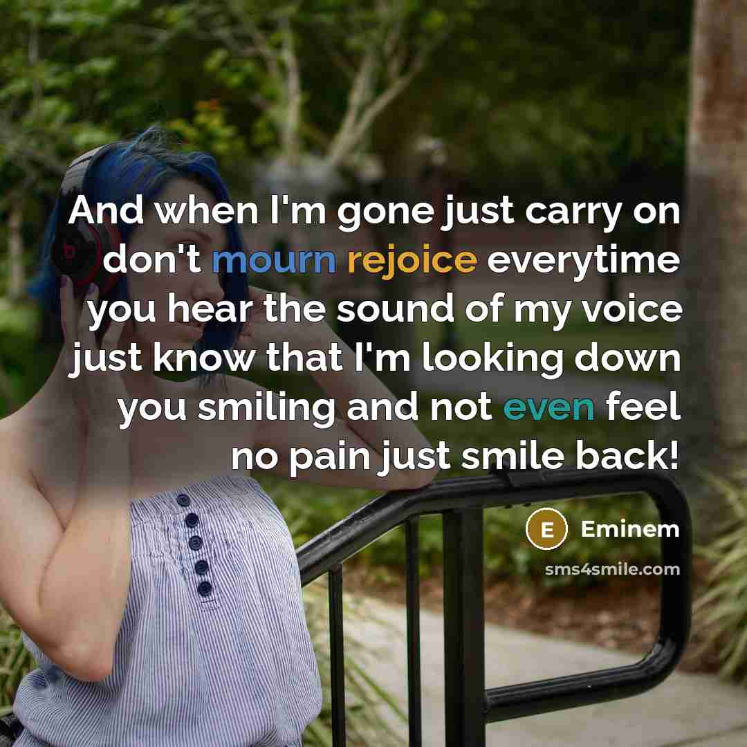 “And when I'm gone just carry on don't mourn rejoice…” quote by Eminem