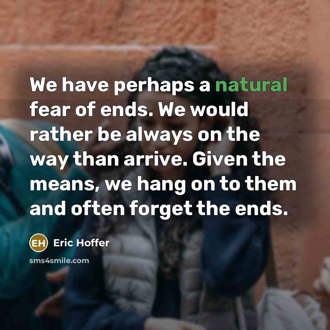 “We have perhaps a natural fear of ends. We would…” quote by Eric Hoffer