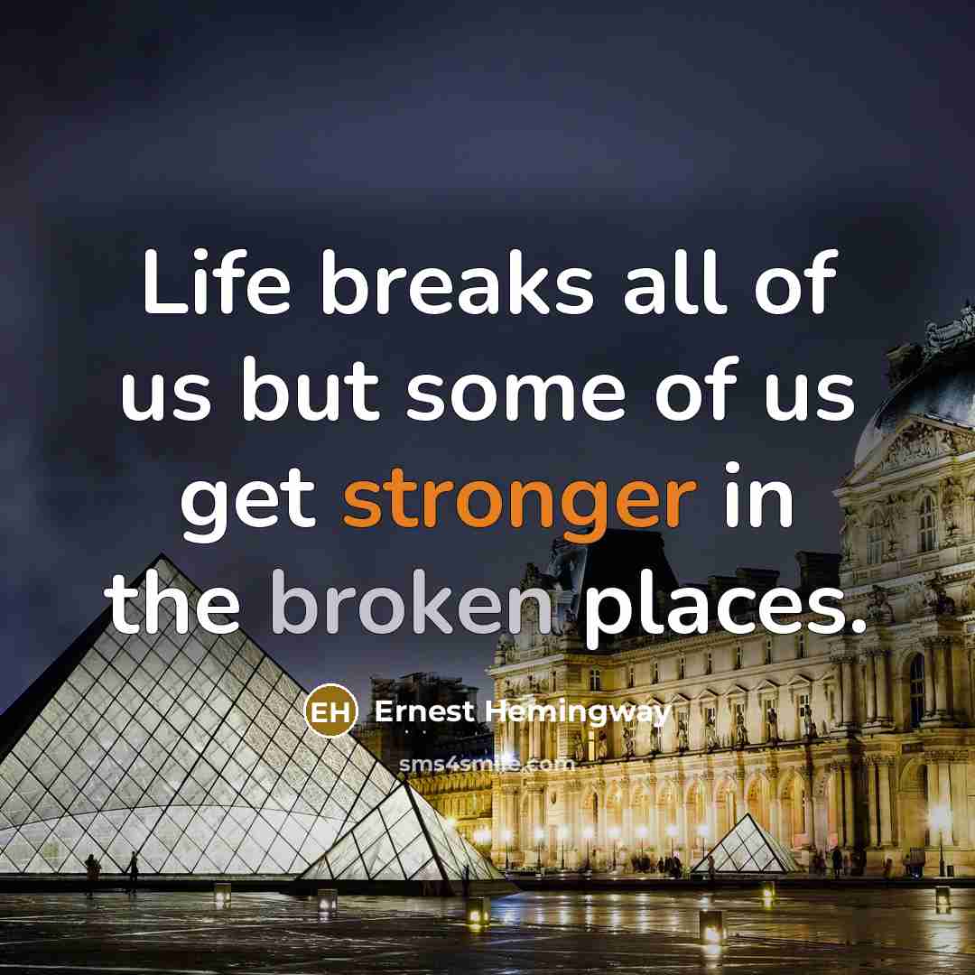 “Life breaks all of us but some of us get…” quote by Ernest Hemingway