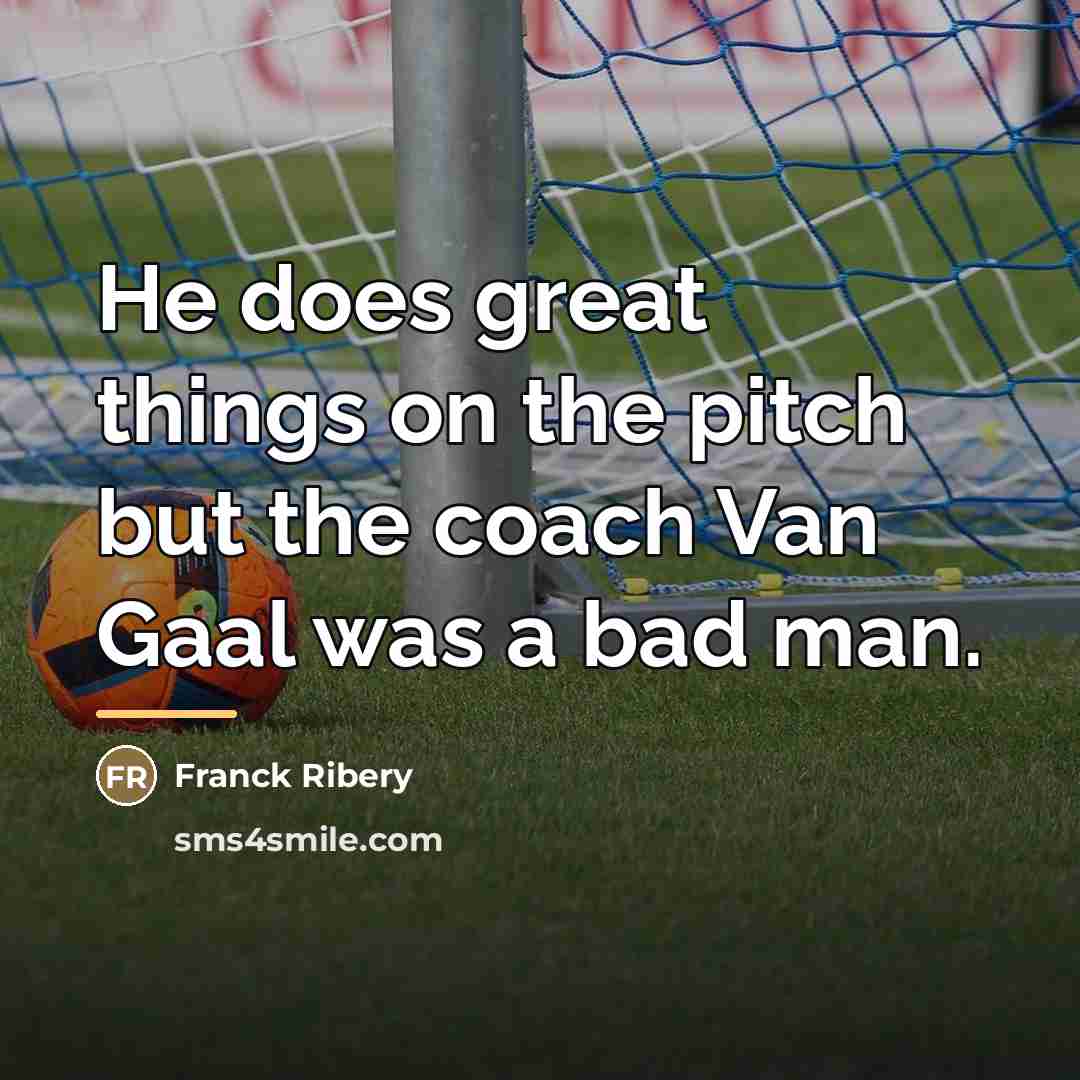 “He does great things on the pitch but the coach…” quote by Franck Ribery