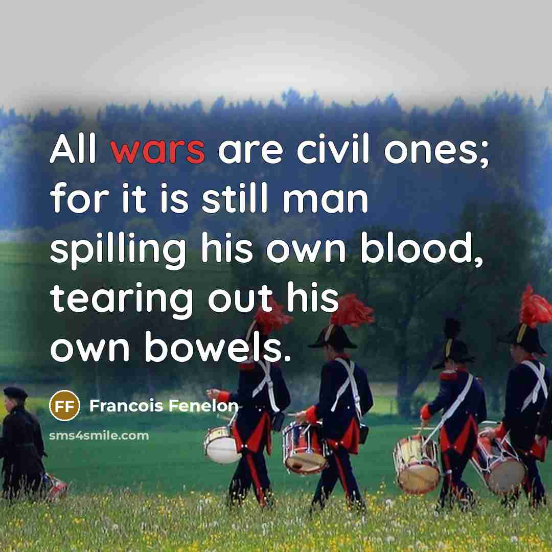 “All wars are civil ones; for it is still man…” quote by Francois Fenelon