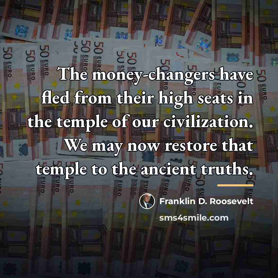 “The money-changers have fled from their high seats in the…” quote by Franklin D. Roosevelt