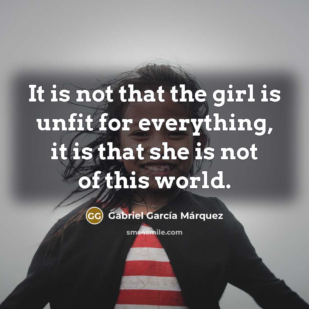 “It is not that the girl is unfit for everything,…” quote by Gabriel Garcia Marquez