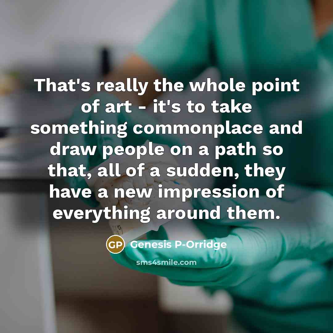 “That's really the whole point of art - it's to…” quote by Genesis P-Orridge