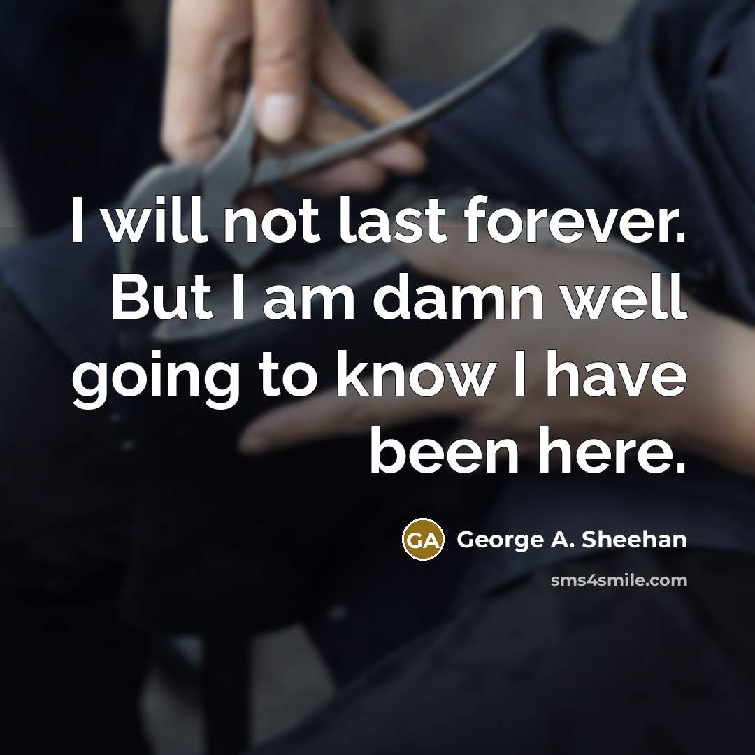 “I will not last forever. But I am damn well…” quote by George A. Sheehan