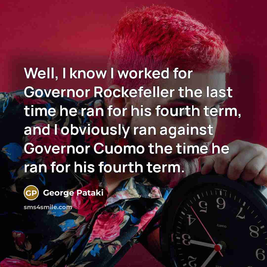 “Well, I know I worked for Governor Rockefeller the last…” quote by George Pataki