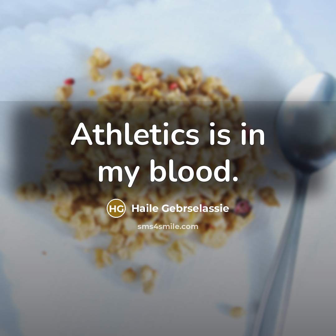“Athletics is in my blood.…” quote by Haile Gebrselassie