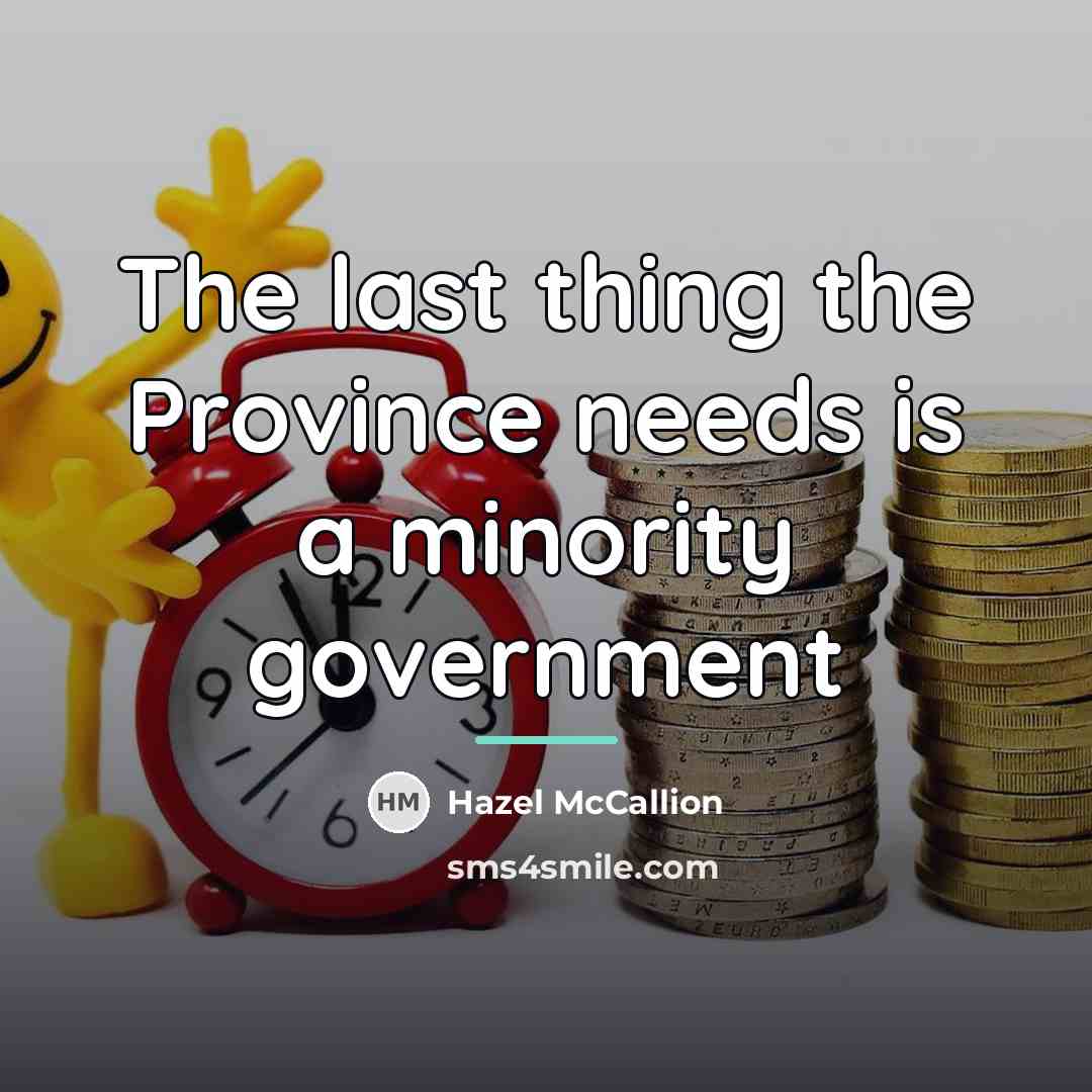 “The last thing the Province needs is a minority government…” quote by Hazel McCallion