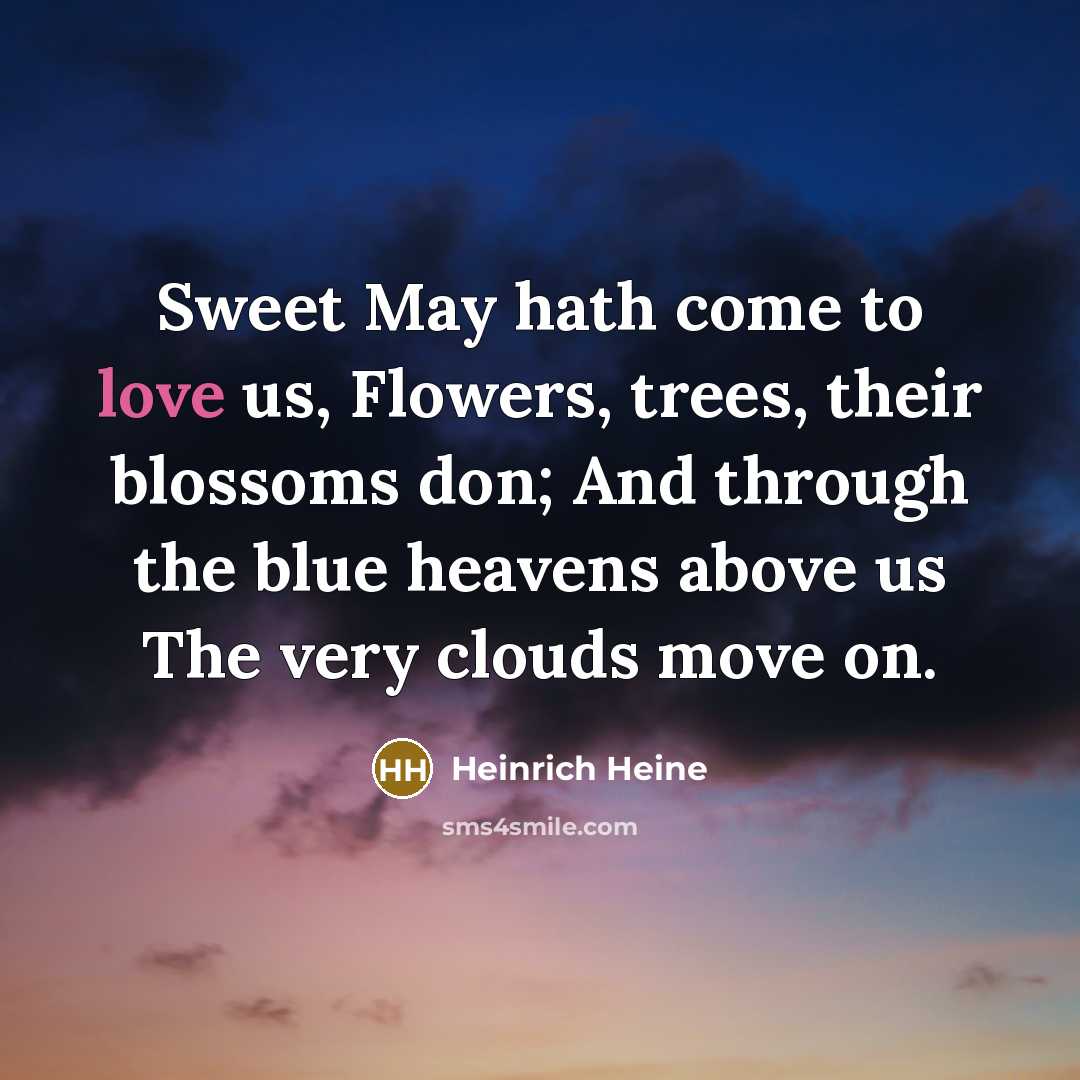“Sweet May hath come to love us, Flowers, trees, their…” quote by Heinrich Heine