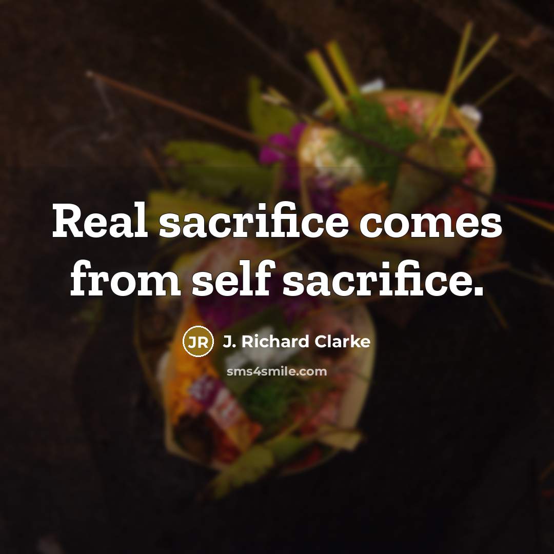 “Real sacrifice comes from self sacrifice.…” quote by J. Richard Clarke