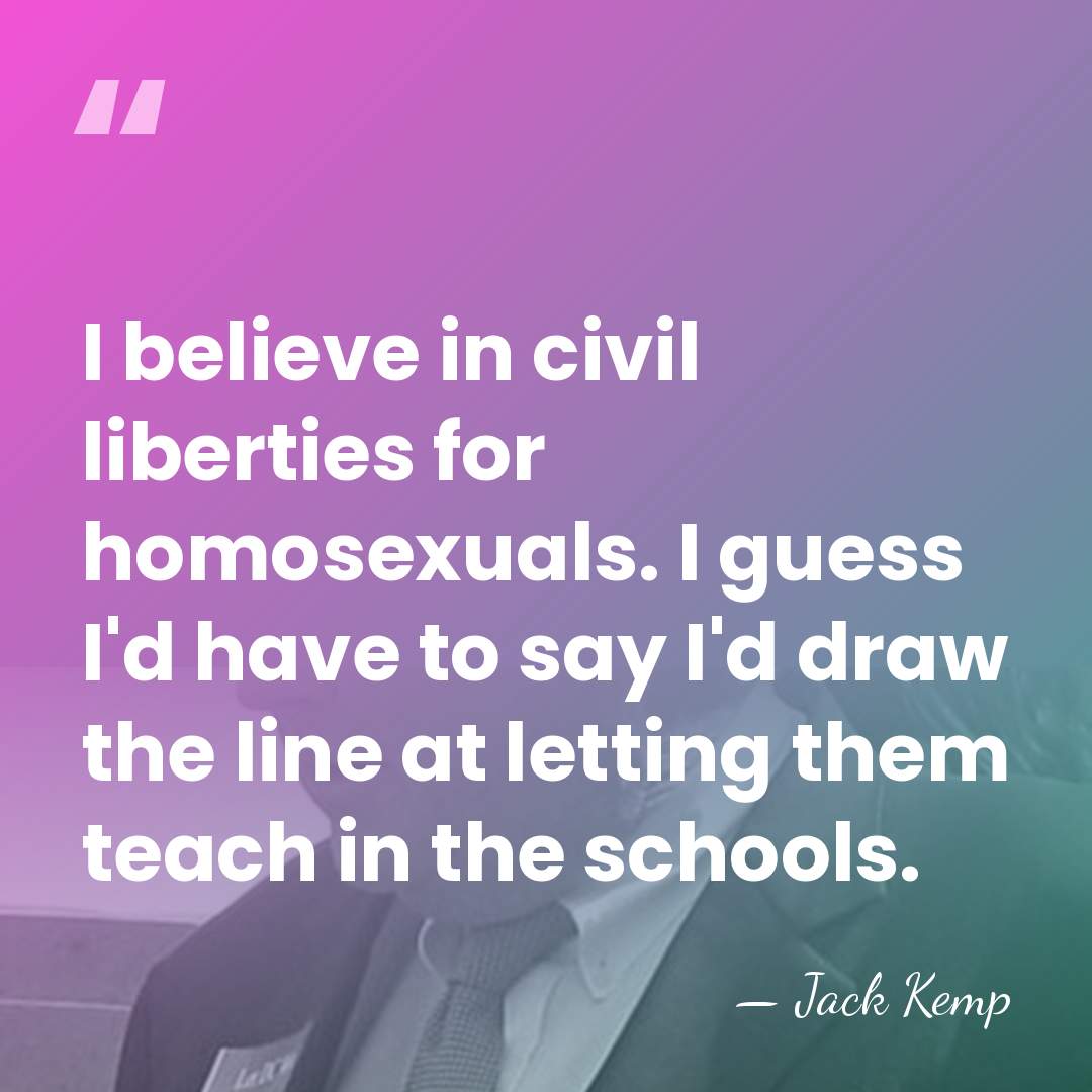 I believe in civil liberties for homosexuals. I guess I'd have to&hellip; - Jack Kemp