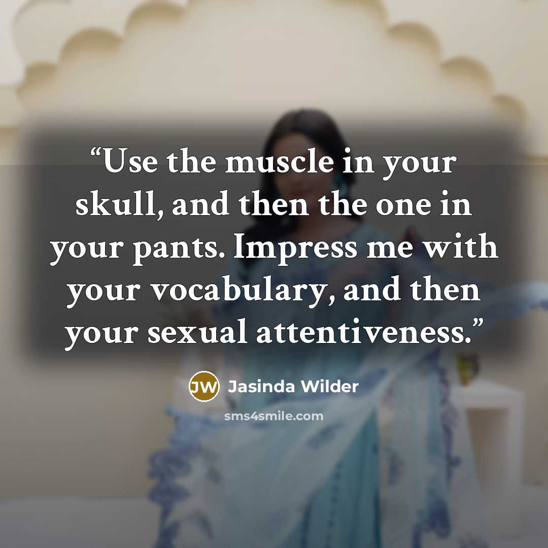 “Use the muscle in your skull, and then the one in your pants. Impress me with your vocabulary, and then your sexual attentiveness.” quote by Jasinda Wilder