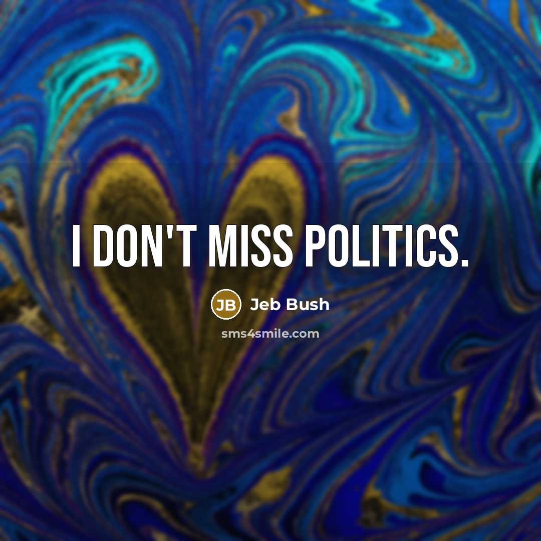 “I don't miss politics.…” quote by Jeb Bush
