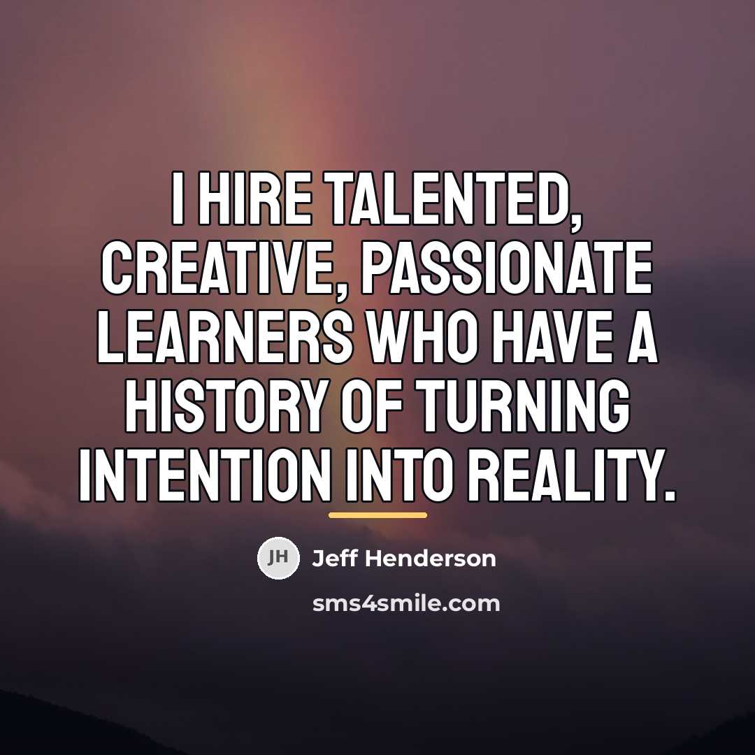 “I hire talented, creative, passionate learners who have a history…” quote by Jeff Henderson