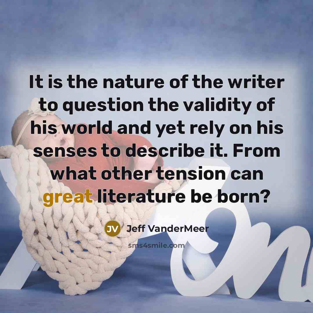 “It is the nature of the writer to question the…” quote by Jeff VanderMeer