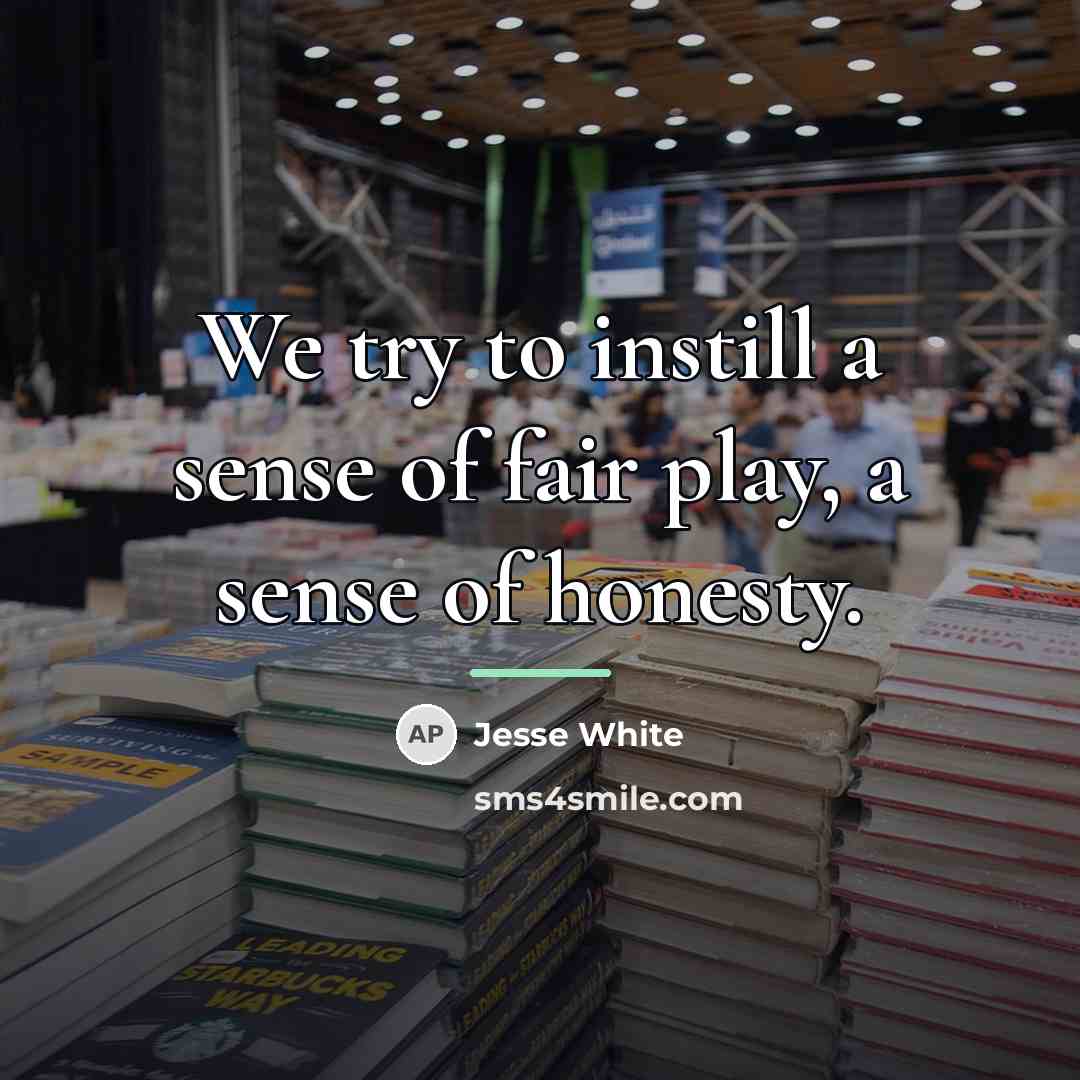 “We try to instill a sense of fair play, a…” quote by Jesse White