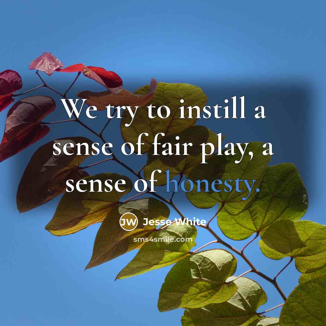 “We try to instill a sense of fair play, a sense of honesty.” quote by Jesse White