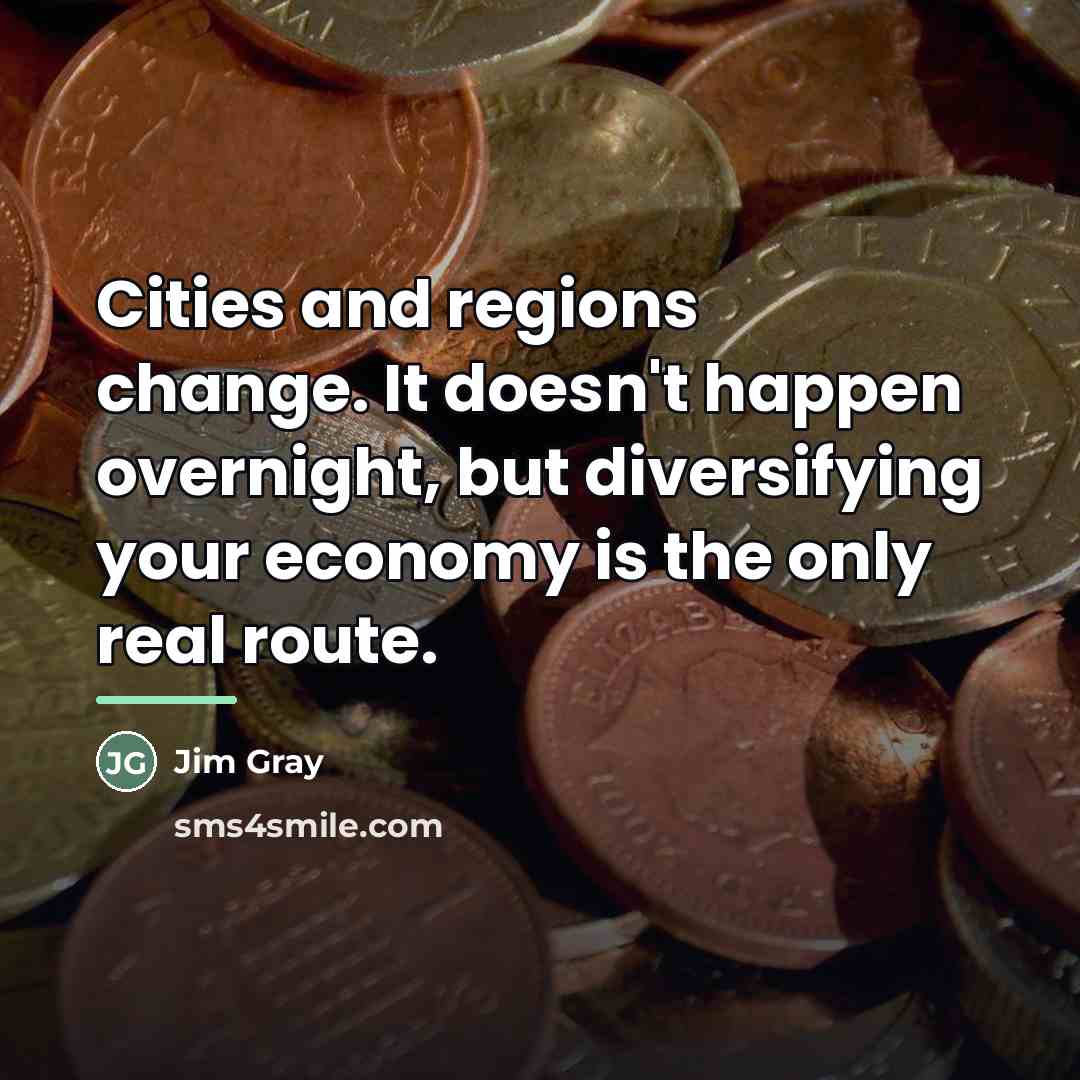 “Cities and regions change. It doesn't happen overnight, but diversifying…” quote by Jim Gray