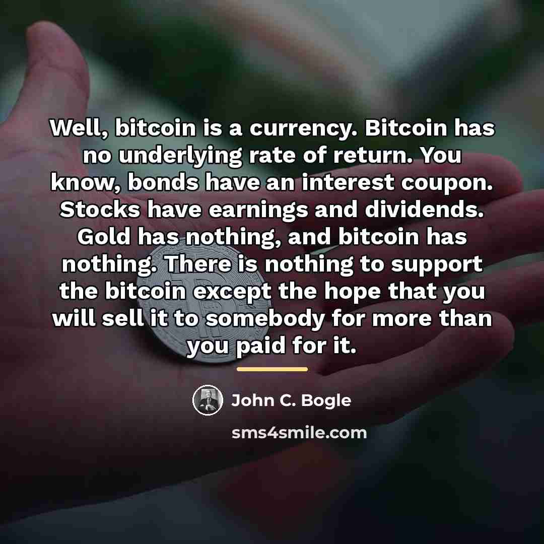 “Well, bitcoin is a currency. Bitcoin has no underlying rate…” quote by John C. Bogle