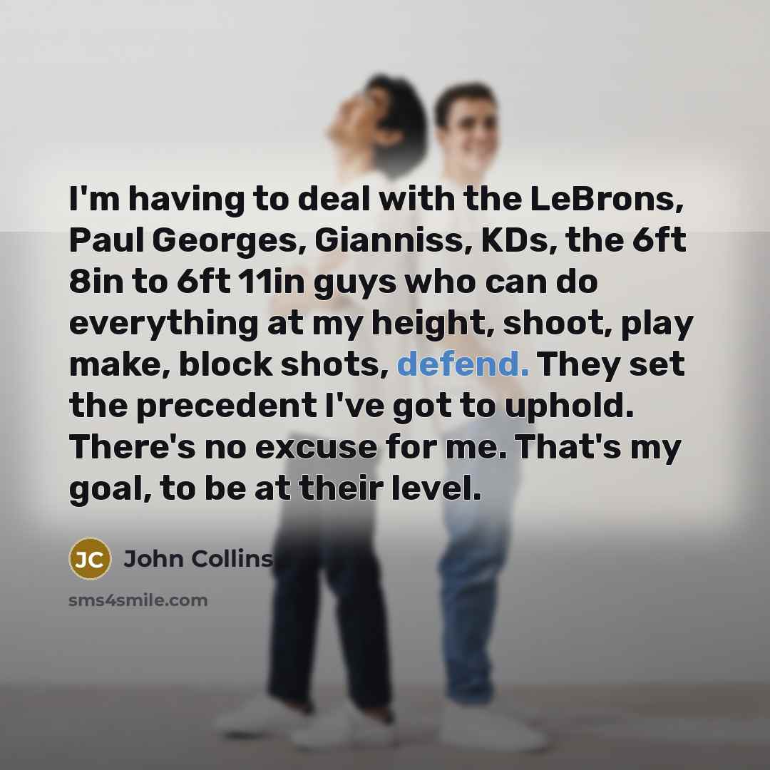 “I'm having to deal with the LeBrons, Paul Georges, Gianniss,…” quote by John Collins