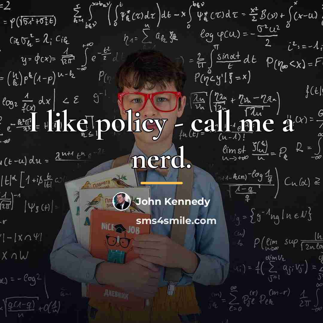 “I like policy - call me a nerd.…” quote by John Kennedy