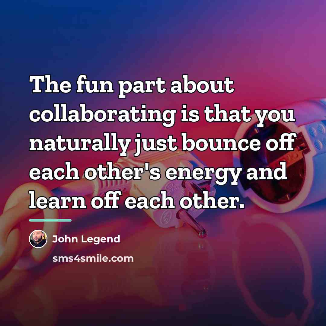 “The fun part about collaborating is that you naturally just…” quote by John Legend