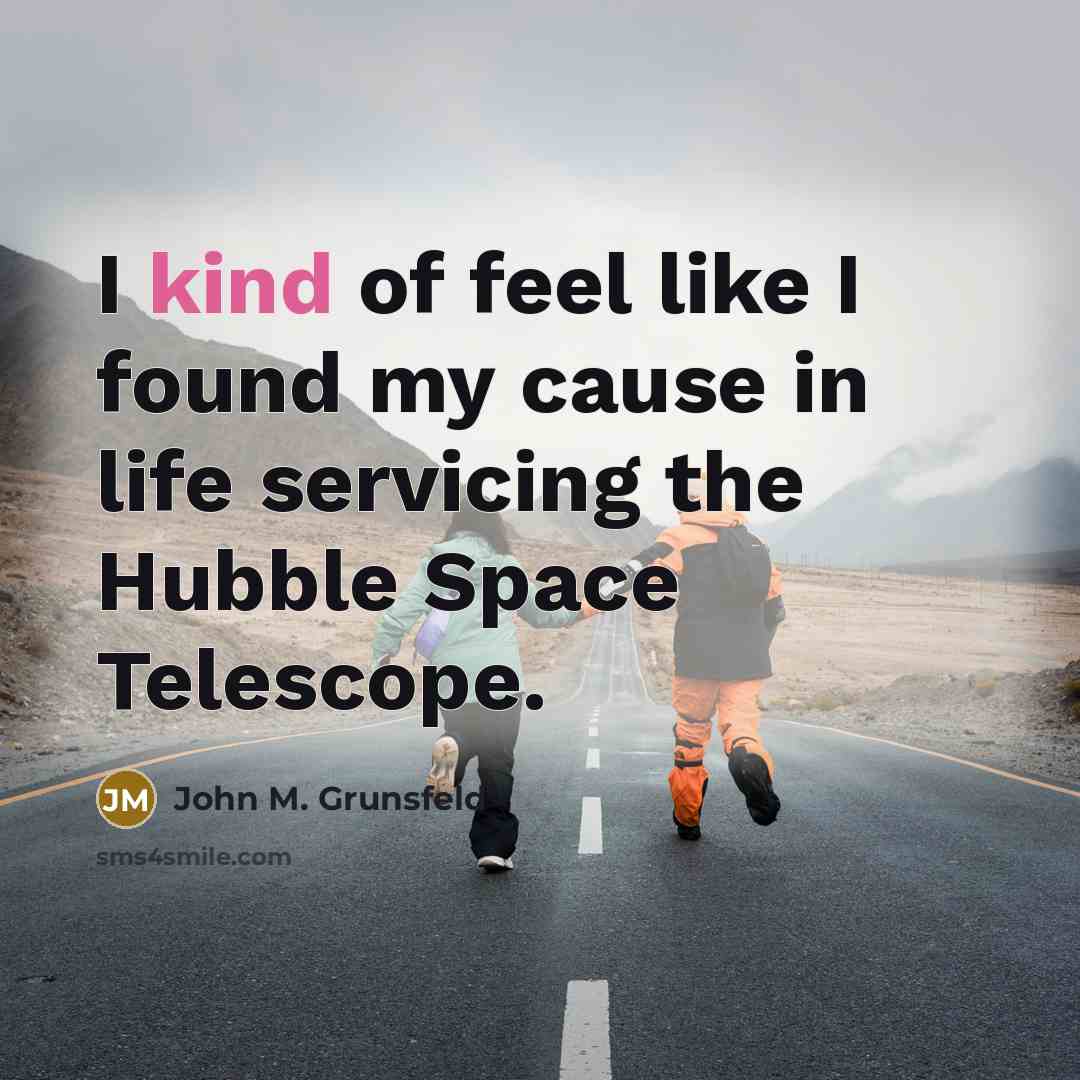 “I kind of feel like I found my cause in…” quote by John M. Grunsfeld