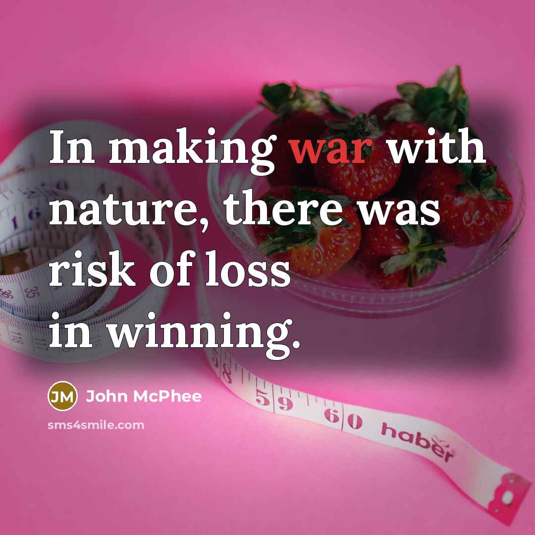 “In making war with nature, there was risk of loss…” quote by John McPhee