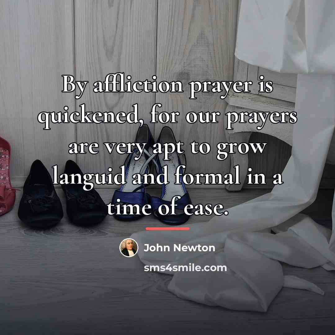 “By affliction prayer is quickened, for our prayers are very…” quote by John Newton