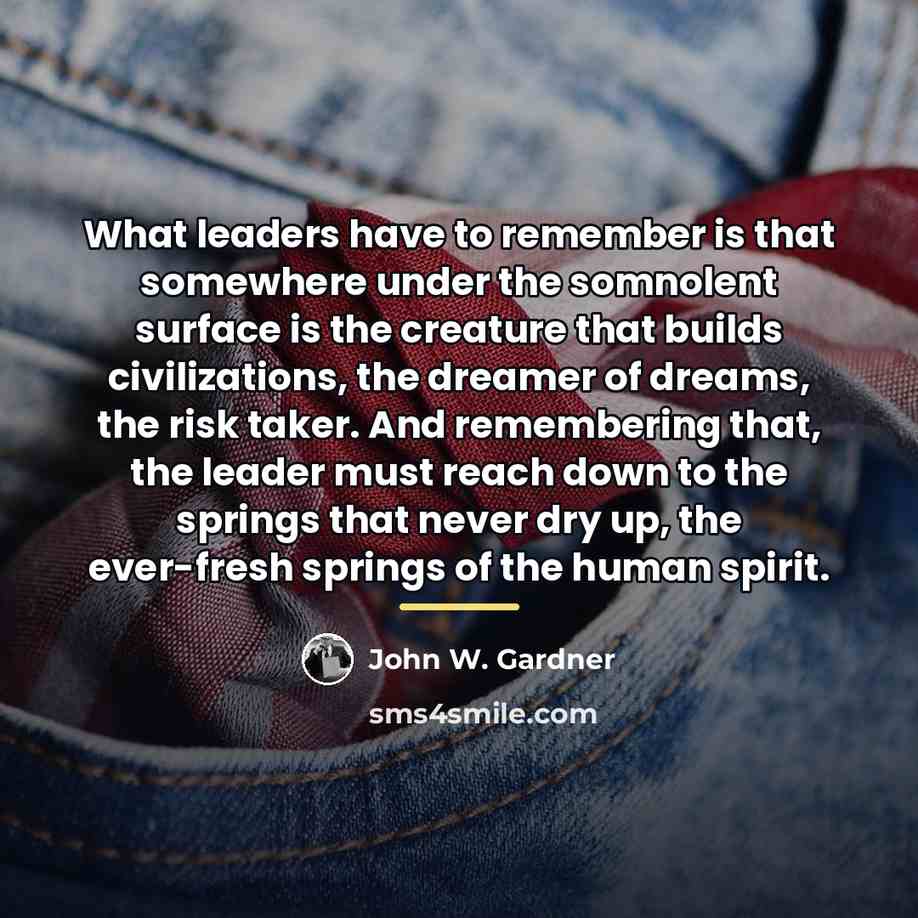 “What leaders have to remember is that somewhere under the…” quote by John W. Gardner
