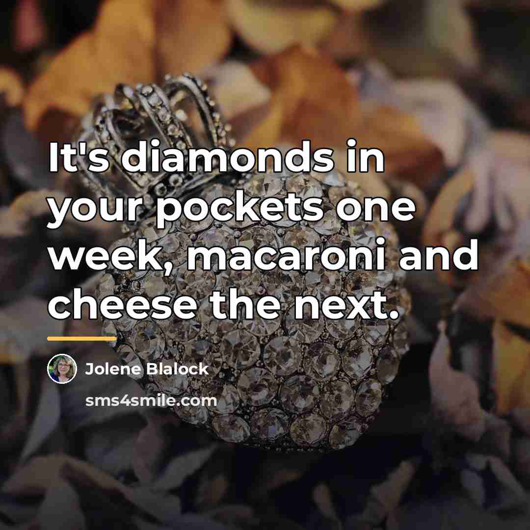 “It's diamonds in your pockets one week, macaroni and cheese…” quote by Jolene Blalock