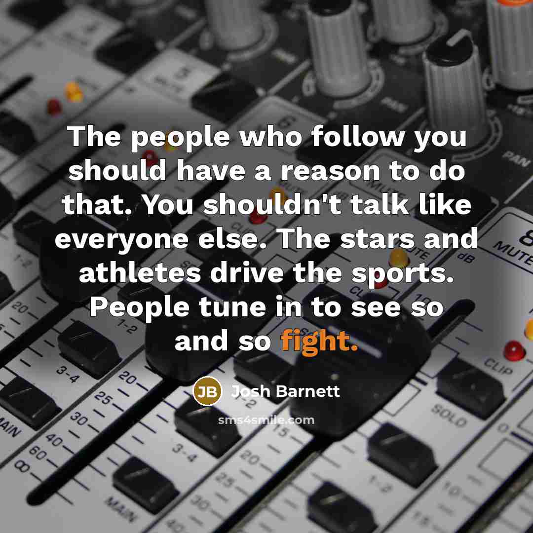 “The people who follow you should have a reason to…” quote by Josh Barnett