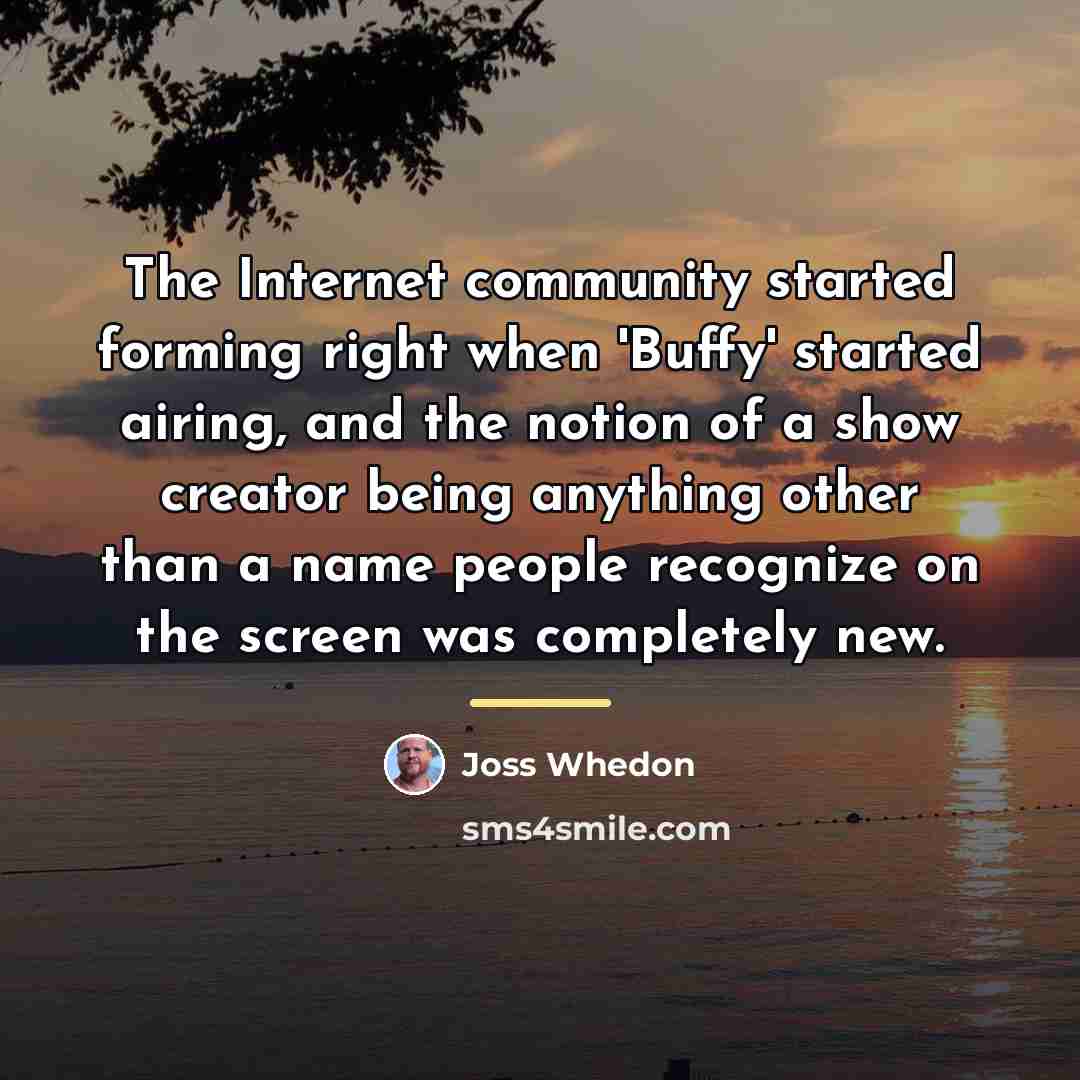“The Internet community started forming right when 'Buffy' started airing,…” quote by Joss Whedon