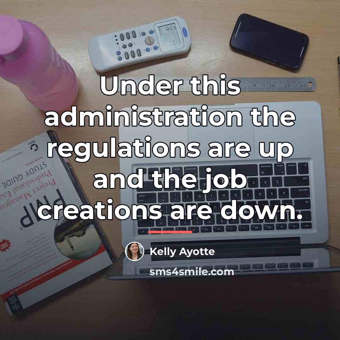 “Under this administration the regulations are up and the job…” quote by Kelly Ayotte